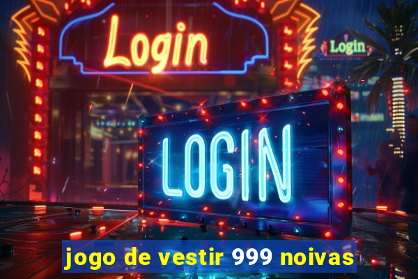 jogo de vestir 999 noivas